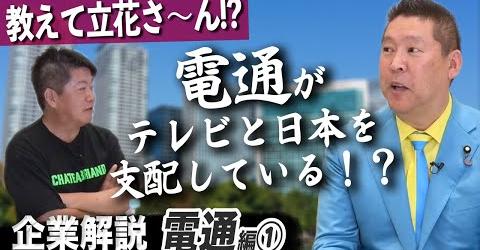 【禁断の企業解説】電通はどのように日本を支配したのか？【立花孝志×堀江貴文】